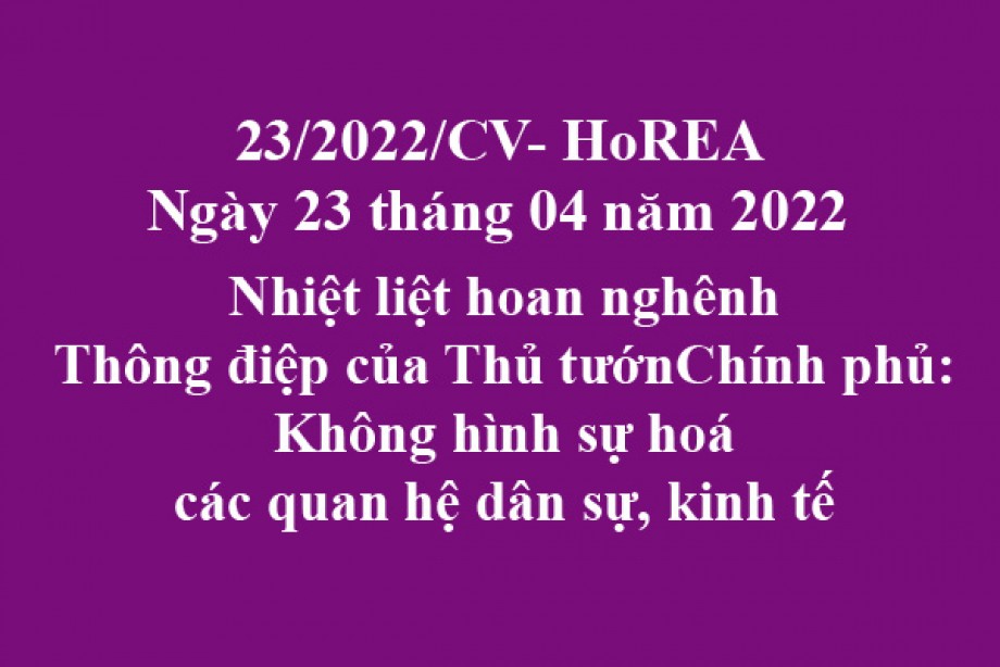 Công văn 23/2022/CV-HoREA, ngày 23 tháng 04 năm 2022 Nhiệt liệt hoan nghênh Thông điệp của Thủ tướng Chính phủ: Không hình sự hoá các quan hệ dân sự, kinh tế