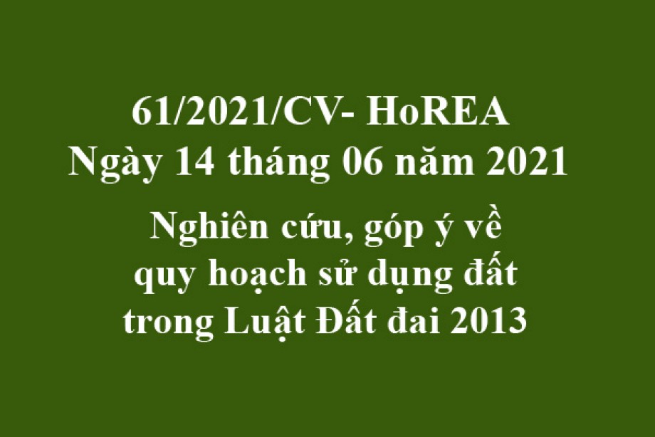 Công văn 31/2021/CV-HoREA, ngày 14 tháng 06 năm 2021 Nghiên cứu, góp ý về quy hoạch sử dụng đất trong Luật Đất đai 2013