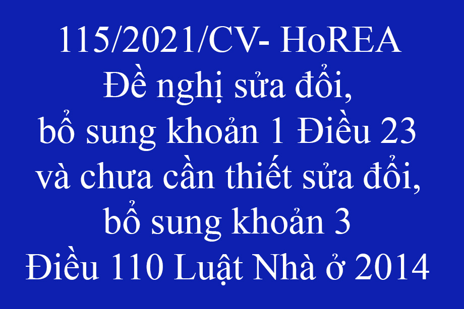 Công văn 115/2021/CV- HoREA , ngày 15 tháng 12 năm 2021 Đề nghị sửa đổi, bổ sung khoản 1 Điều 23 và chưa cần thiết sửa đổi, bổ sung khoản 3 Điều 110 Luật Nhà ở 2014