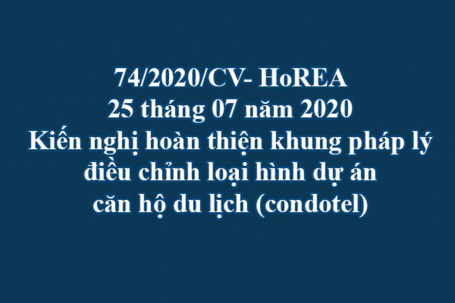 74/2020/CV- HoREA, ngày 25 tháng 07 năm 2020 Kiến nghị hoàn thiện khung pháp lý điều chỉnh loại hình dự án căn hộ du lịch (condotel)