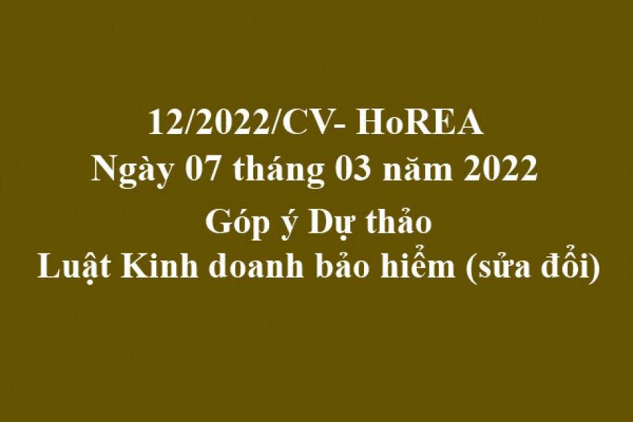 Công văn 12/2022/CV-HoREA, ngày 07 tháng 03 năm 2022 Góp ý Dự thảo Luật Kinh doanh bảo hiểm (sửa đổi)