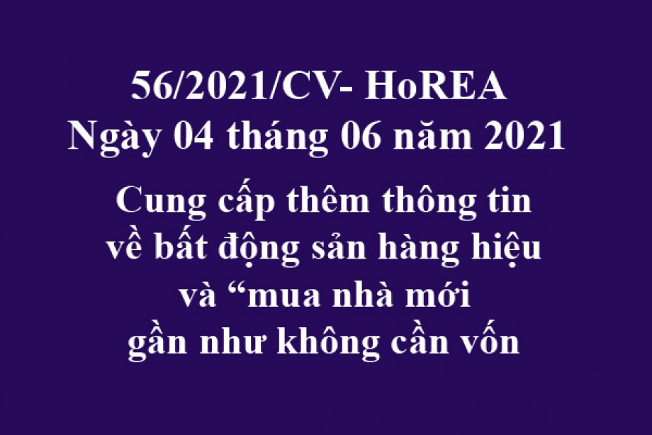 Công văn 56/2021/CV-HoREA, ngày 04 tháng 06 năm 2021 Cung cấp thêm thông tin về bất động sản hàng hiệu và “mua nhà mới gần như không cần vốn