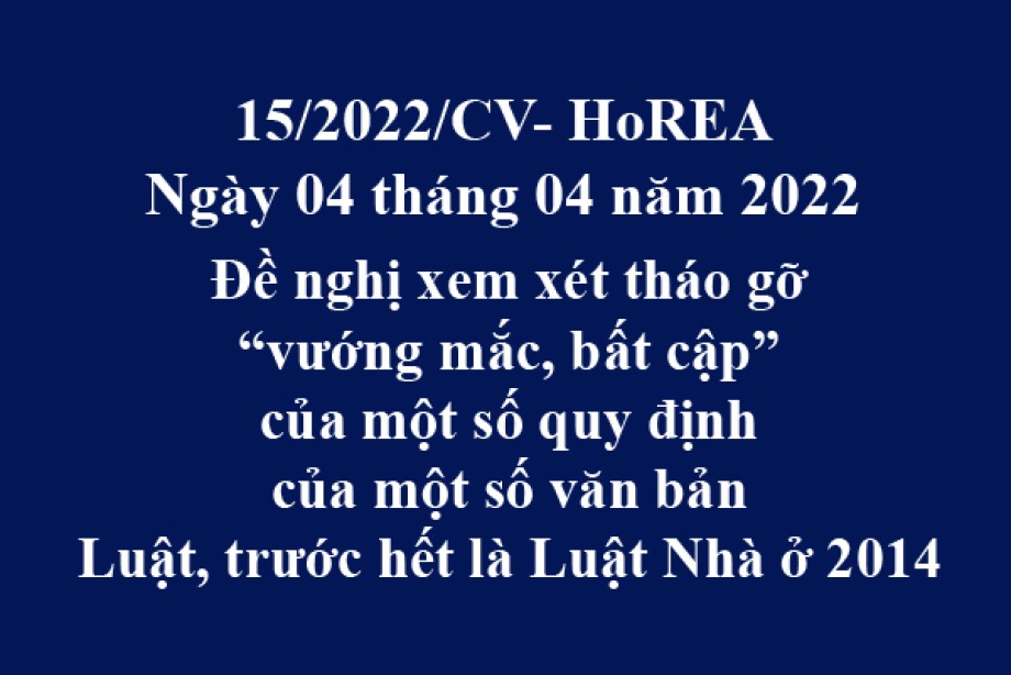 Công văn 15/2022/CV-HoREA, ngày 04 tháng 04 năm 2022 Đề nghị xem xét tháo gỡ “vướng mắc, bất cập” của một số quy định của một số văn bản Luật, trước hết là Luật Nhà ở 2014