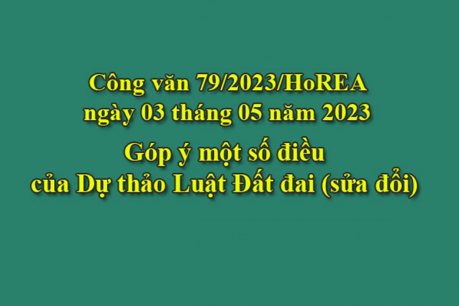 79/2023/CV- HoREA, ngày 03 tháng 05 năm 2023 Góp ý một số điều của Dự thảo Luật Đất đai (sửa đổi)