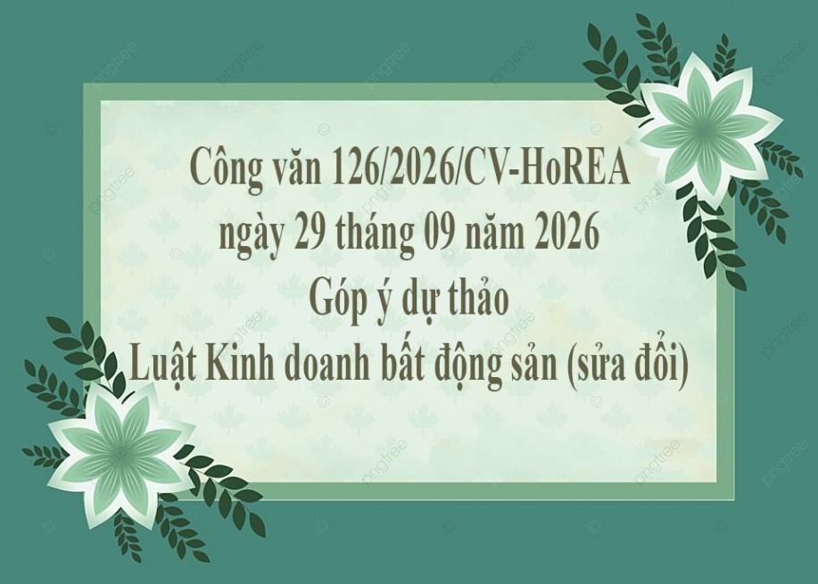 Công văn 126/2026/CV-HoREA ngày 29 tháng 09 năm 2026 Góp ý dự thảo Luật Kinh doanh bất động sản (sửa đổi)