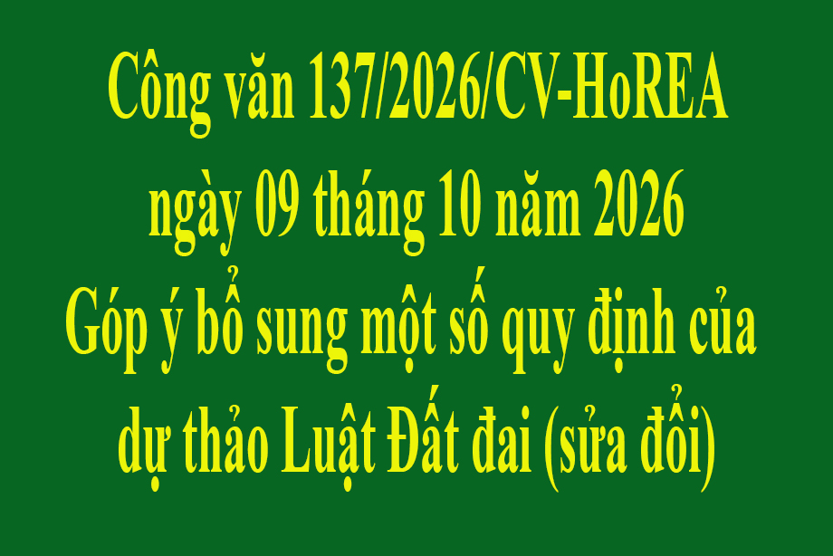 Công văn 137/2026/CV-HoREA ngày 09 tháng 10 năm 2026 Góp ý bổ sung một số quy định của dự thảo Luật Đất đai (sửa đổi)