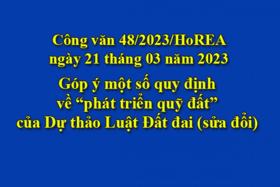 48/2023/CV- HoREA, ngày 21 tháng 03 năm 2023 Góp ý một số quy định về “phát triển quỹ đất” của Dự thảo Luật Đất đai (sửa đổi)
