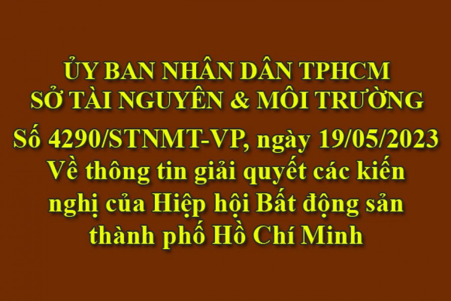 Văn bản Số 4290/STNMT-VP của Văn phòng Sở Tài nguyên và Môi trường TPHCM, ngày 19/05/2023 Về thông tin giải quyết các kiến nghị của Hiệp hội Bất động sản thành phố Hồ Chí Minh