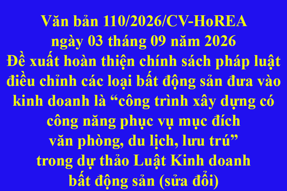 Công văn 110/2026/CV-HoREA ngày 03 tháng 09 năm 2026 Đề xuất hoàn thiện chính sách pháp luật điều chỉnh các loại bất động sản đưa vào kinh doanh là công trình xây dựng có công năng phục vụ mục đích văn phòng, du lịch, lưu trú trong dự thảo Luật Kinh 