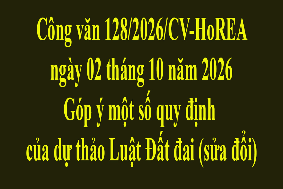 Công văn 128/2026/CV-HoREA ngày 02 tháng 10 năm 2026 Góp ý một số quy định  của dự thảo Luật Đất đai (sửa đổi)