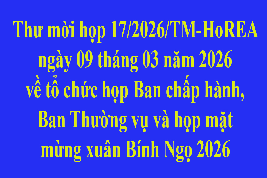 Thư mời họp 17/2026/TM-HoREA ngày 09 tháng 03 năm 2026 về tổ chức họp Ban chấp hành, Ban Thường vụ và họp mặt mừng xuân Bính Ngọ 2026