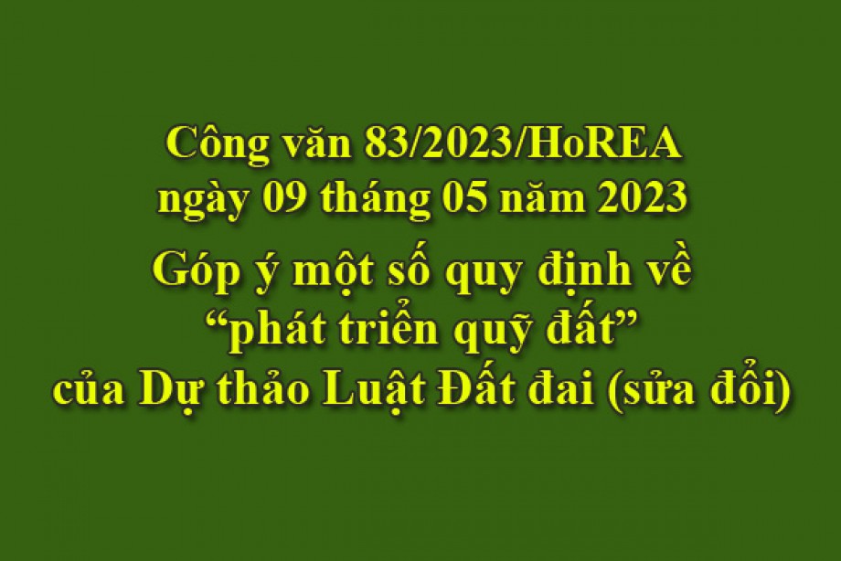 83/2023/CV- HoREA, ngày 09 tháng 05 năm 2023 Góp ý một số quy định về “phát triển quỹ đất”của Dự thảo Luật Đất đai (sửa đổi)