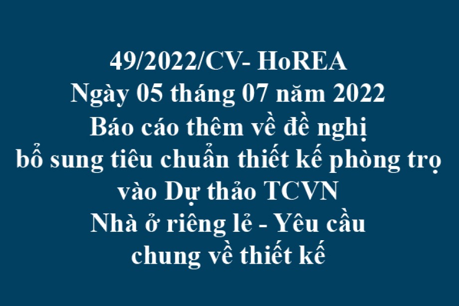 Công văn 49/2022/CV-HoREA, ngày 05 tháng 75 năm 2022 Báo cáo thêm về đề nghị bổ sung tiêu chuẩn thiết kế phòng trọ vào Dự thảo TCVN Nhà ở riêng lẻ - Yêu cầu chung về thiết kế