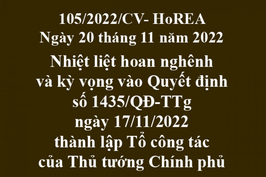 105/2022/CV- HoREA, ngày 20 tháng 11 năm 2022 Nhiệt liệt hoan nghênh và kỳ vọng vào Quyết định số 1435/QĐ-TTg ngày 17/11/2022 thành lập Tổ công tác của Thủ tướng Chính phủ